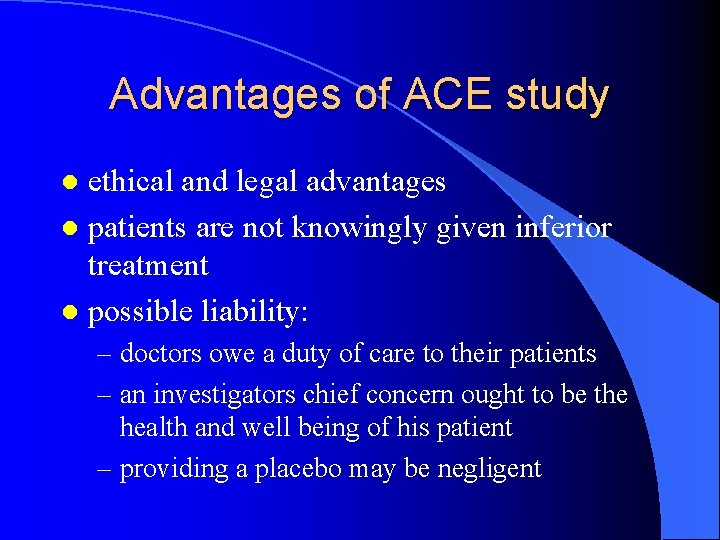 Advantages of ACE study ethical and legal advantages l patients are not knowingly given