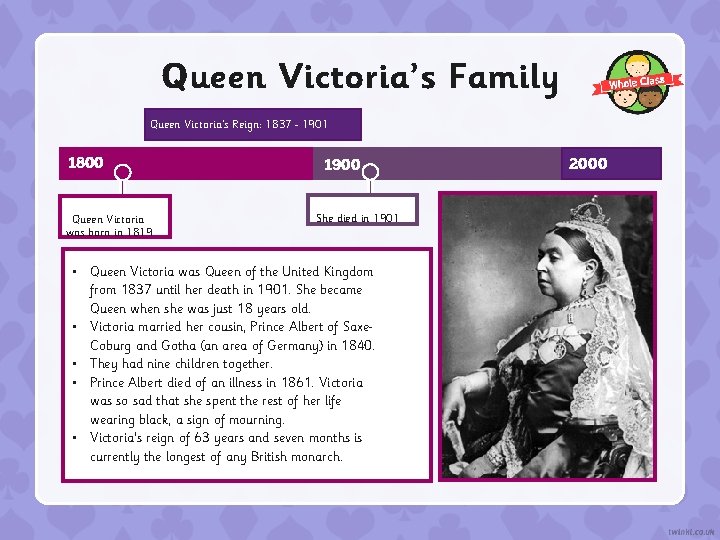 Queen Victoria’s Family Queen Victoria’s Reign: 1837 1901 1800 Queen Victoria was born in