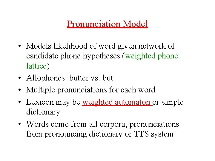 Pronunciation Model • Models likelihood of word given network of candidate phone hypotheses (weighted