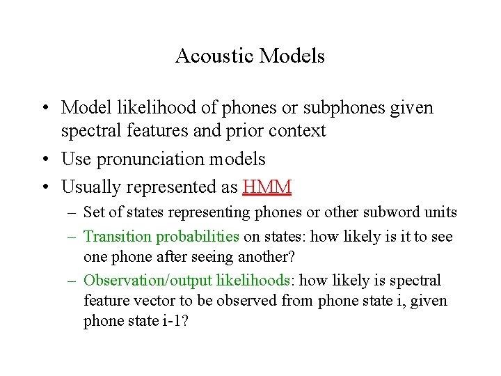 Acoustic Models • Model likelihood of phones or subphones given spectral features and prior