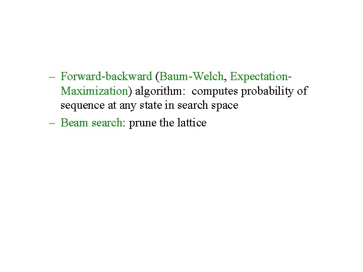 – Forward-backward (Baum-Welch, Expectation. Maximization) algorithm: computes probability of sequence at any state in