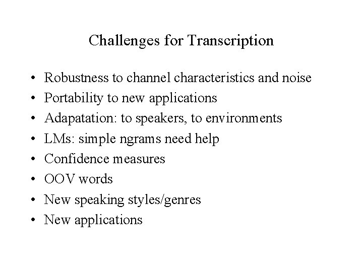 Challenges for Transcription • • Robustness to channel characteristics and noise Portability to new