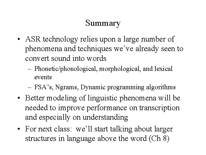 Summary • ASR technology relies upon a large number of phenomena and techniques we’ve