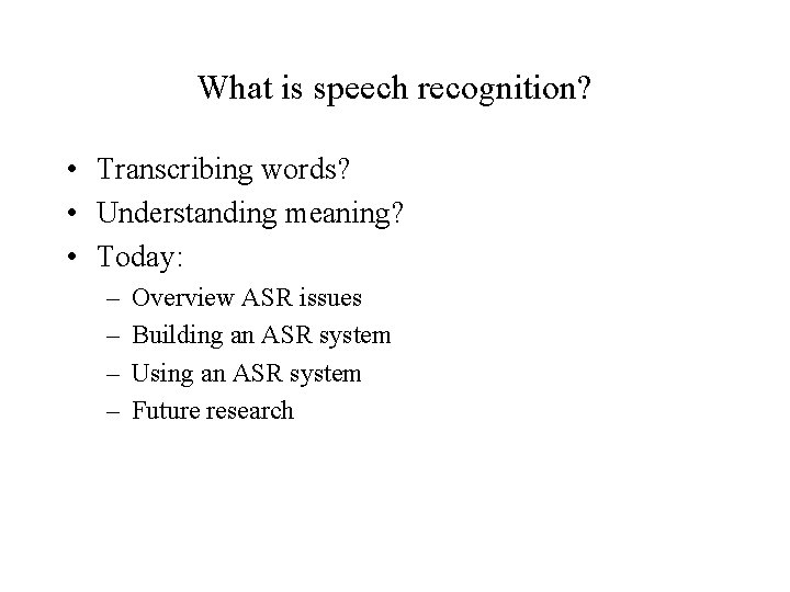 What is speech recognition? • Transcribing words? • Understanding meaning? • Today: – –