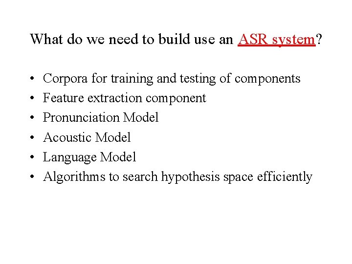 What do we need to build use an ASR system? • • • Corpora