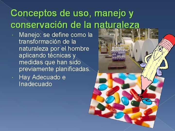 Conceptos de uso, manejo y conservación de la naturaleza Manejo: se define como la