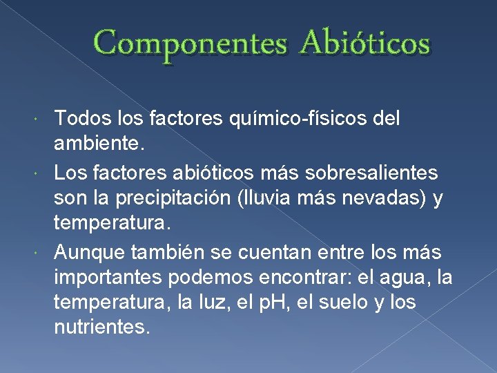 Componentes Abióticos Todos los factores químico-físicos del ambiente. Los factores abióticos más sobresalientes son