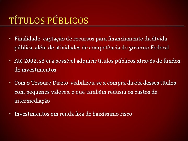 TÍTULOS PÚBLICOS • Finalidade: captação de recursos para financiamento da dívida pública, além de