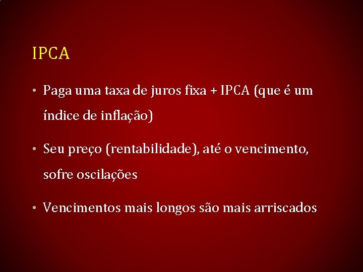 IPCA • Paga uma taxa de juros fixa + IPCA (que é um índice