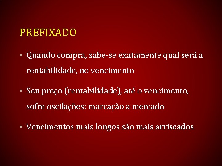 PREFIXADO • Quando compra, sabe-se exatamente qual será a rentabilidade, no vencimento • Seu