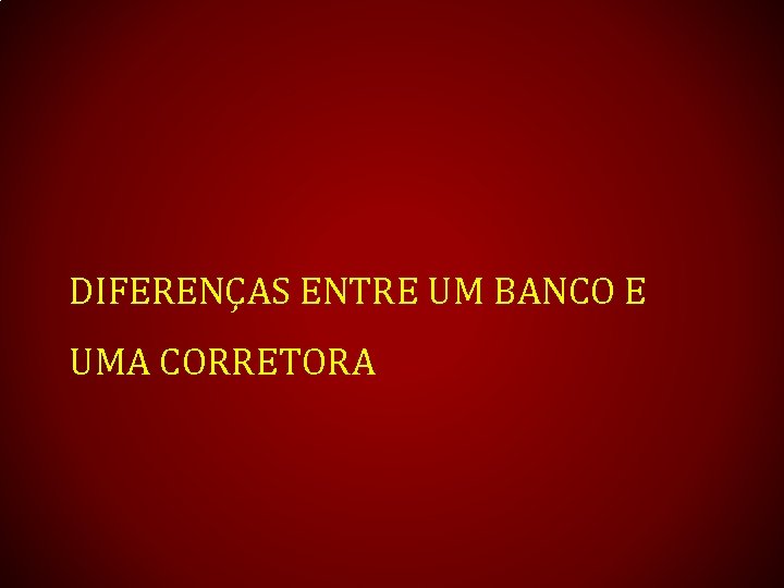 DIFERENÇAS ENTRE UM BANCO E UMA CORRETORA 