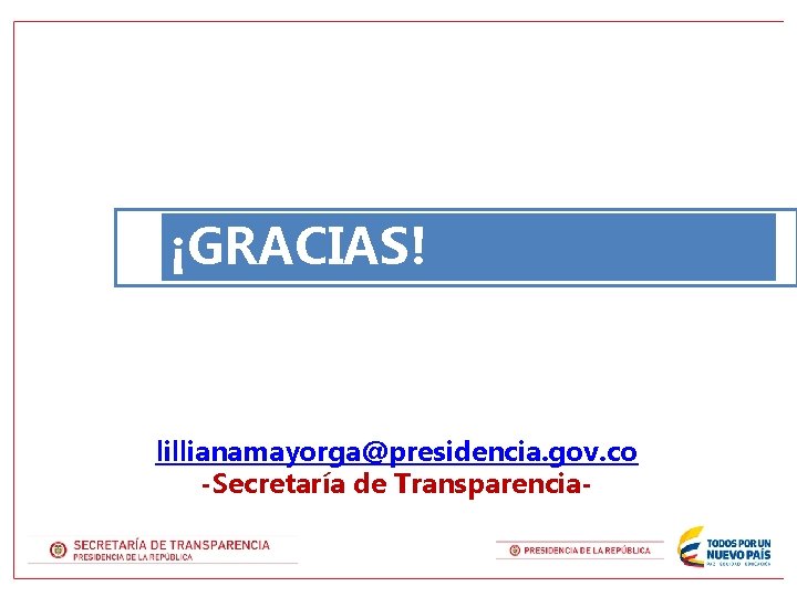 ¡GRACIAS! lillianamayorga@presidencia. gov. co -Secretaría de Transparencia- 