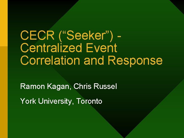 CECR (“Seeker”) Centralized Event Correlation and Response Ramon Kagan, Chris Russel York University, Toronto