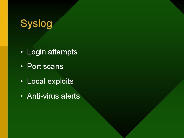 Syslog • Login attempts • Port scans • Local exploits • Anti-virus alerts 