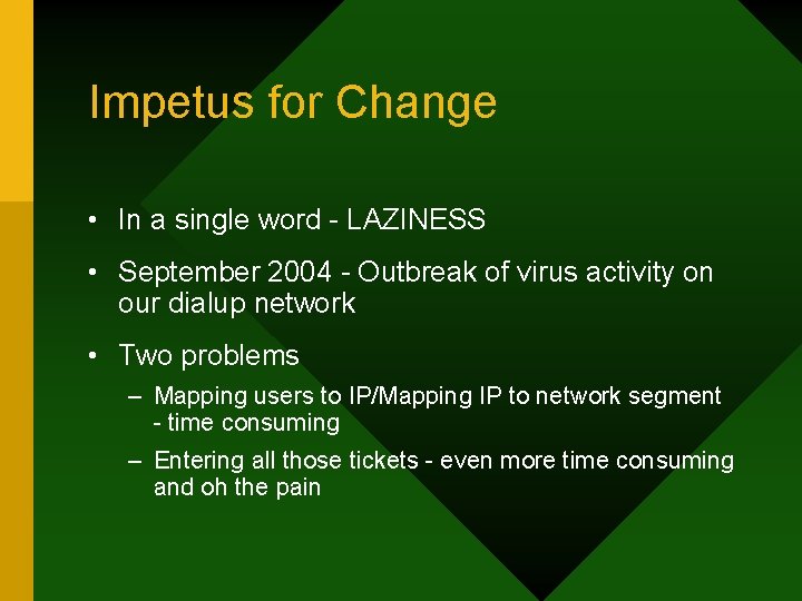 Impetus for Change • In a single word - LAZINESS • September 2004 -