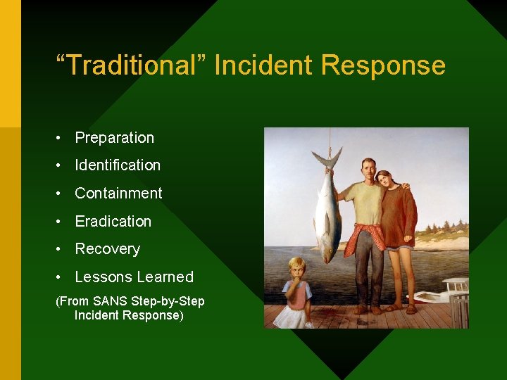 “Traditional” Incident Response • Preparation • Identification • Containment • Eradication • Recovery •