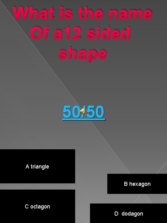 What is the name Of a 12 sided shape 50/50 A triangle B hexagon