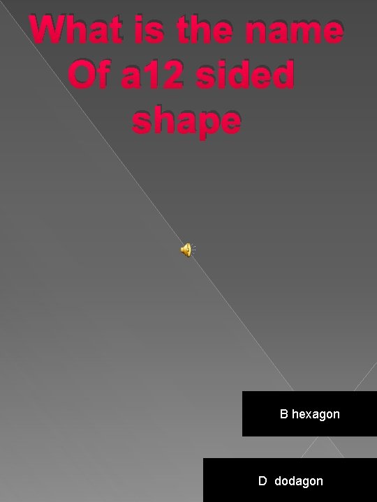 What is the name Of a 12 sided shape B hexagon D dodagon 