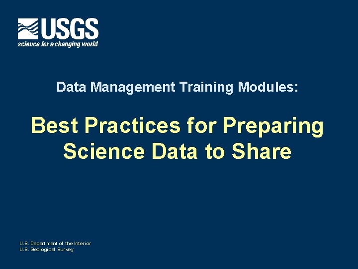Data Management Training Modules: Best Practices for Preparing Science Data to Share U. S.