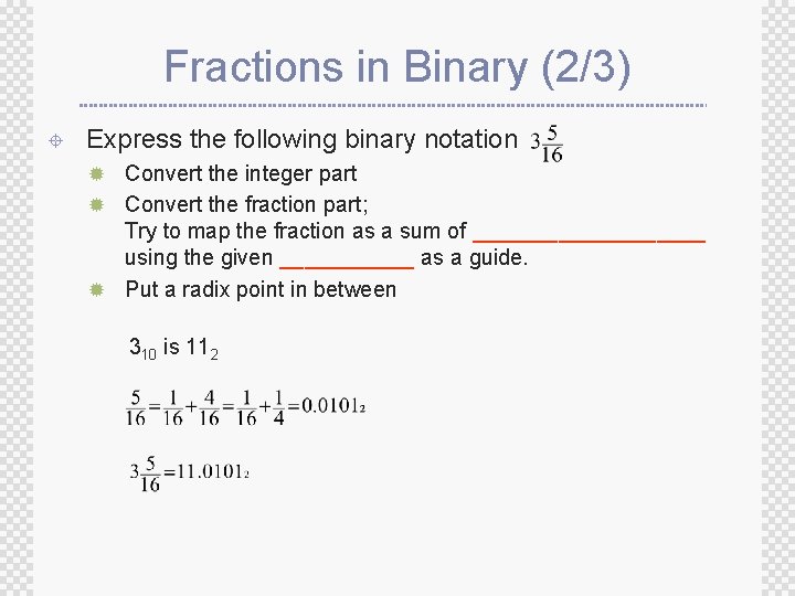 Fractions in Binary (2/3) ± Express the following binary notation ® Convert the integer