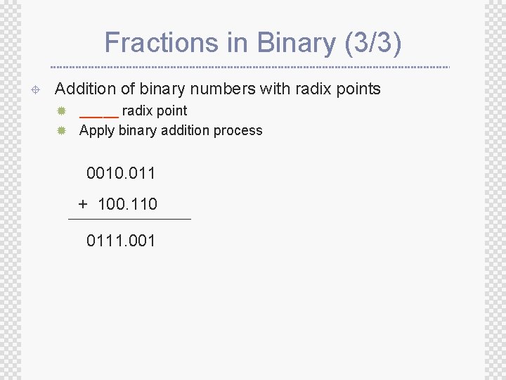 Fractions in Binary (3/3) ± Addition of binary numbers with radix points ® _____