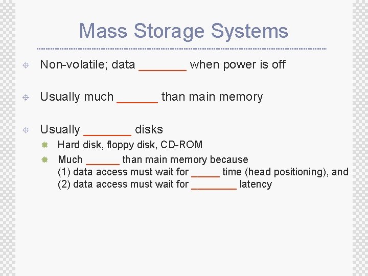 Mass Storage Systems ± Non-volatile; data _______ when power is off ± Usually much