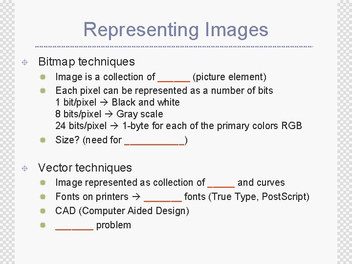 Representing Images ± Bitmap techniques ® Image is a collection of ______ (picture element)