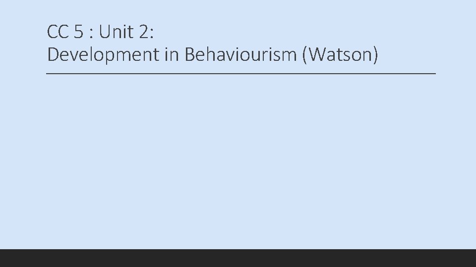 CC 5 : Unit 2: Development in Behaviourism (Watson) 