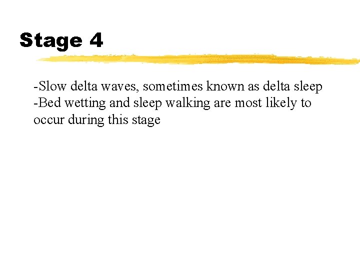 Stage 4 -Slow delta waves, sometimes known as delta sleep -Bed wetting and sleep