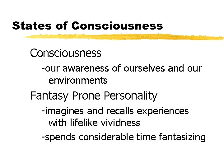 States of Consciousness -our awareness of ourselves and our environments Fantasy Prone Personality -imagines
