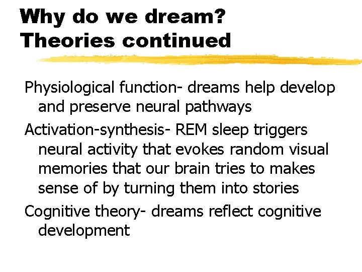 Why do we dream? Theories continued Physiological function- dreams help develop and preserve neural
