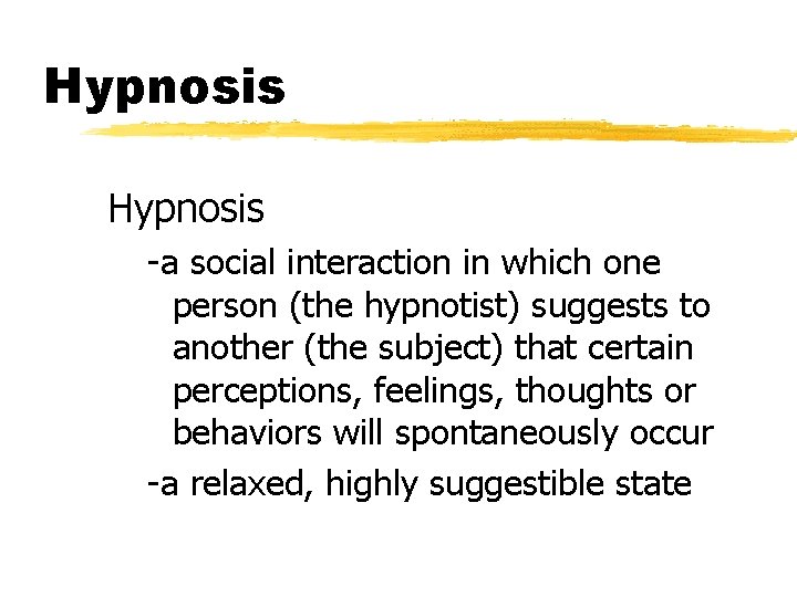 Hypnosis -a social interaction in which one person (the hypnotist) suggests to another (the