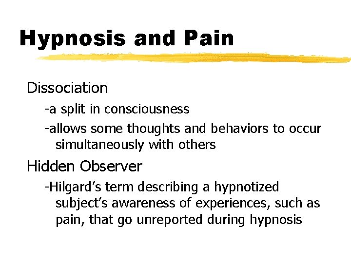 Hypnosis and Pain Dissociation -a split in consciousness -allows some thoughts and behaviors to