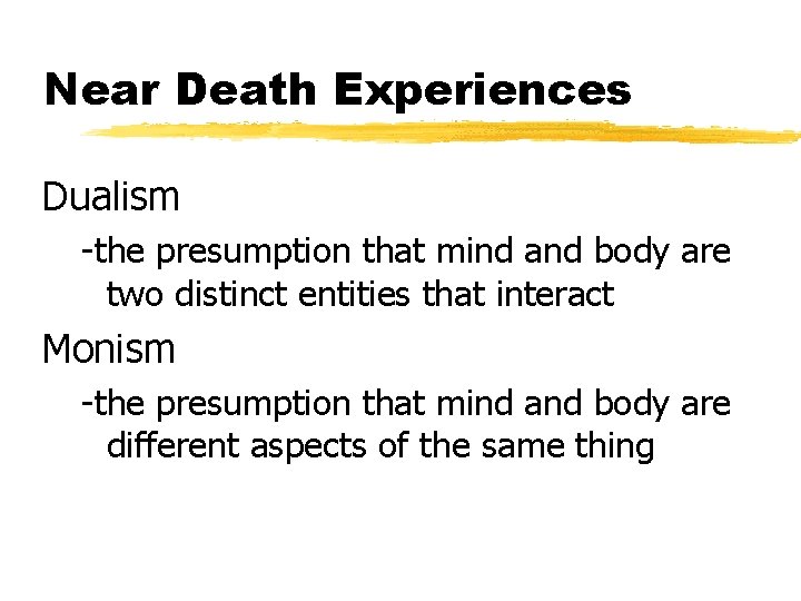Near Death Experiences Dualism -the presumption that mind and body are two distinct entities
