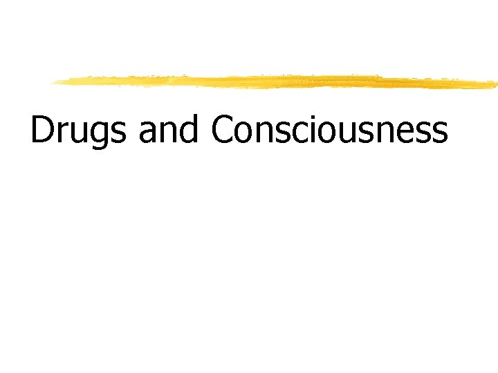 Drugs and Consciousness 
