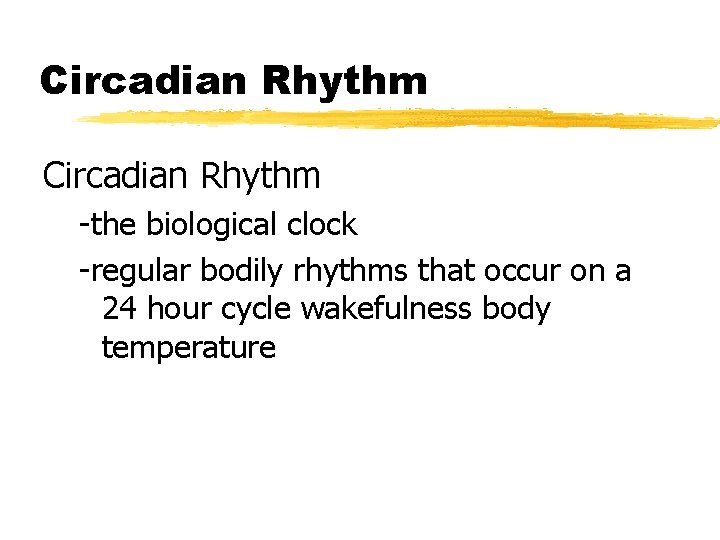 Circadian Rhythm -the biological clock -regular bodily rhythms that occur on a 24 hour