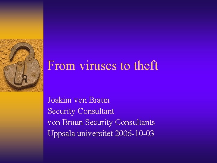 From viruses to theft Joakim von Braun Security Consultants Uppsala universitet 2006 -10 -03