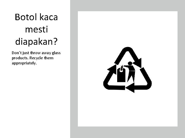 Botol kaca mesti diapakan? Don’t just throw away glass products. Recycle them appropriately. 