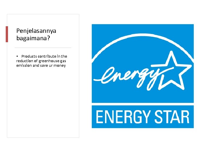 Penjelasannya bagaimana? • Products contribute in the reduction of greenhouse gas emission and save