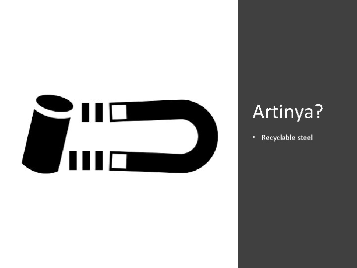 Artinya? • Recyclable steel 