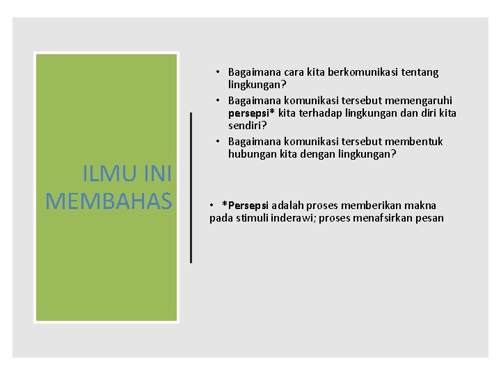 ILMU INI MEMBAHAS • Bagaimana cara kita berkomunikasi tentang lingkungan? • Bagaimana komunikasi tersebut