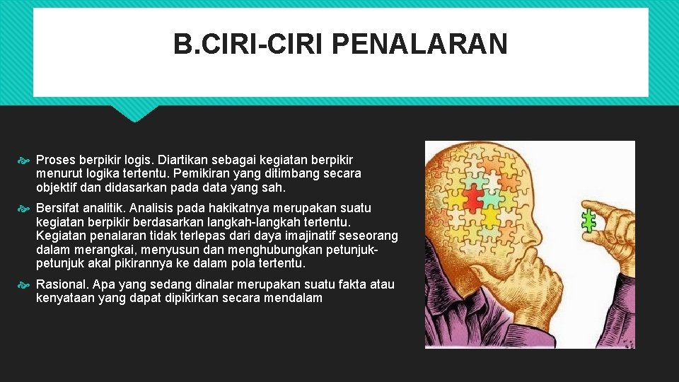 B. CIRI-CIRI PENALARAN Proses berpikir logis. Diartikan sebagai kegiatan berpikir menurut logika tertentu. Pemikiran