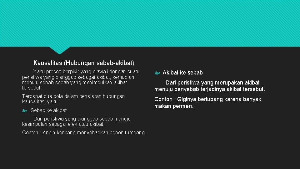 Kausalitas (Hubungan sebab-akibat) Yaitu proses berpikir yang diawali dengan suatu peristiwa yang dianggap sebagai