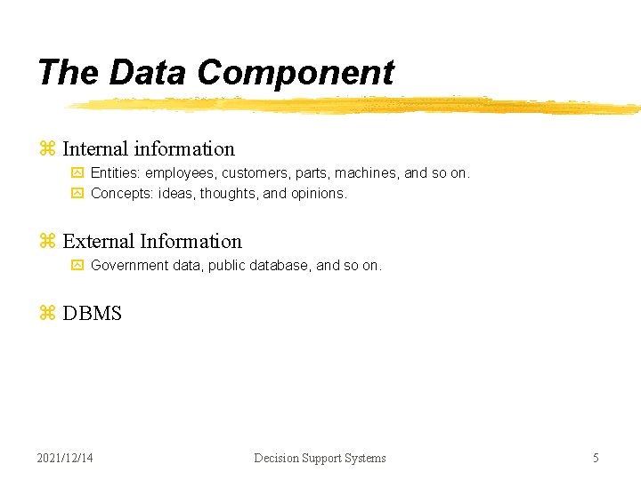 The Data Component z Internal information y Entities: employees, customers, parts, machines, and so The Data Component z Internal information y Entities: employees, customers, parts, machines, and so
