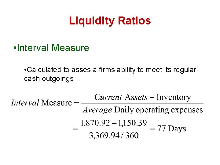 Liquidity Ratios • Interval Measure • Calculated to asses a firms ability to meet