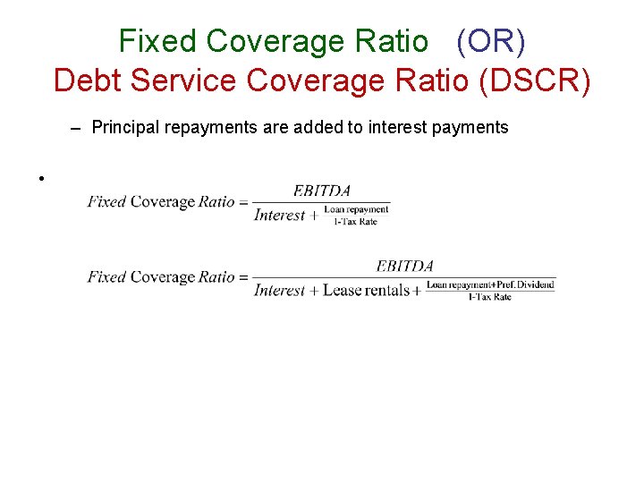 Fixed Coverage Ratio (OR) Debt Service Coverage Ratio (DSCR) – Principal repayments are added