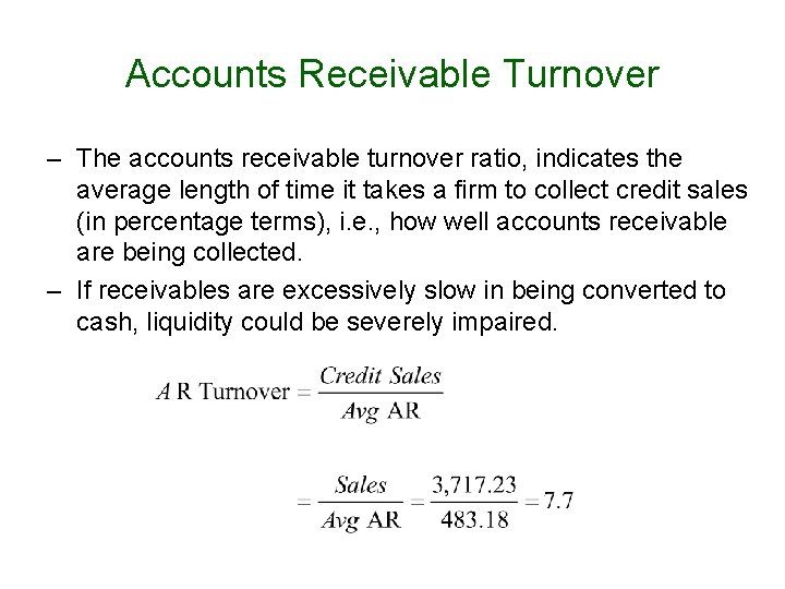 Accounts Receivable Turnover – The accounts receivable turnover ratio, indicates the average length of