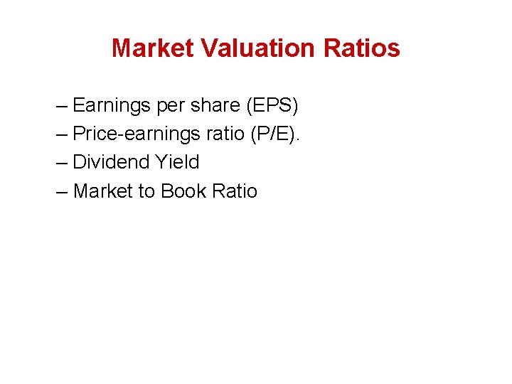 Market Valuation Ratios – Earnings per share (EPS) – Price-earnings ratio (P/E). – Dividend