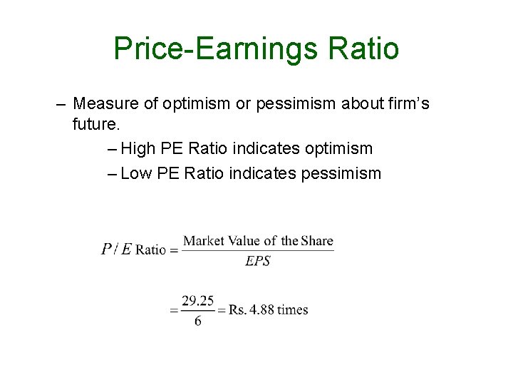Price-Earnings Ratio – Measure of optimism or pessimism about firm’s future. – High PE