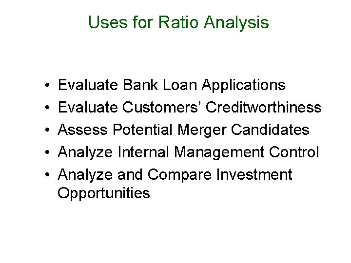 Uses for Ratio Analysis • • • Evaluate Bank Loan Applications Evaluate Customers’ Creditworthiness